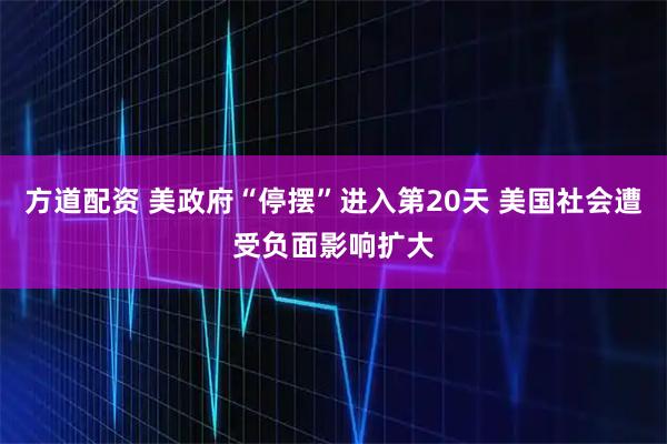 方道配资 美政府“停摆”进入第20天 美国社会遭受负面影响扩大